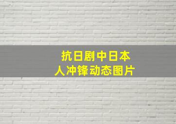 抗日剧中日本人冲锋动态图片