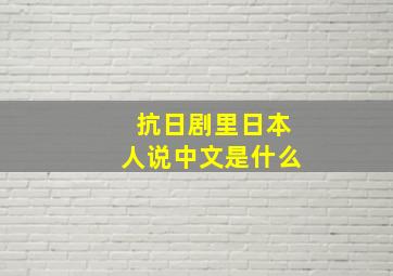 抗日剧里日本人说中文是什么