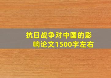 抗日战争对中国的影响论文1500字左右