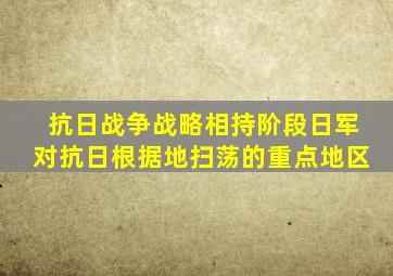 抗日战争战略相持阶段日军对抗日根据地扫荡的重点地区