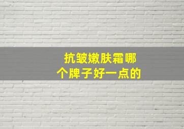 抗皱嫩肤霜哪个牌子好一点的