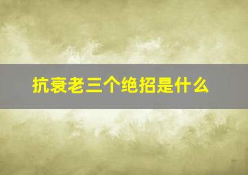 抗衰老三个绝招是什么