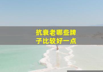 抗衰老哪些牌子比较好一点