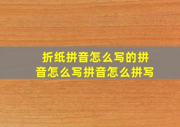 折纸拼音怎么写的拼音怎么写拼音怎么拼写