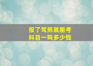 报了驾照就能考科目一吗多少钱