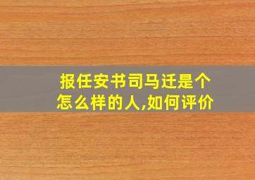 报任安书司马迁是个怎么样的人,如何评价