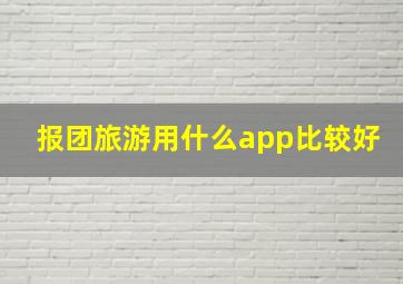 报团旅游用什么app比较好