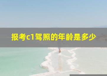 报考c1驾照的年龄是多少