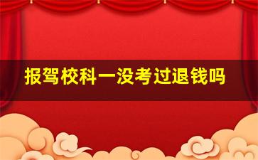 报驾校科一没考过退钱吗