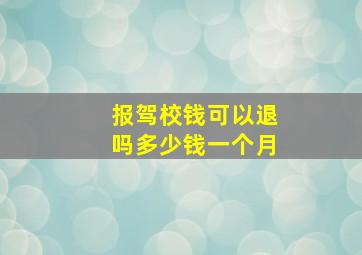 报驾校钱可以退吗多少钱一个月