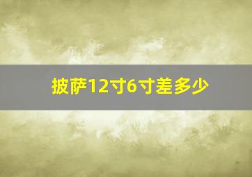 披萨12寸6寸差多少