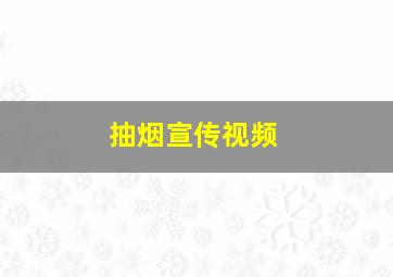 抽烟宣传视频