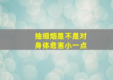 抽细烟是不是对身体危害小一点