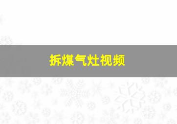 拆煤气灶视频