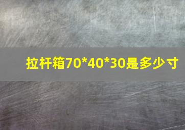 拉杆箱70*40*30是多少寸