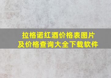 拉格诺红酒价格表图片及价格查询大全下载软件