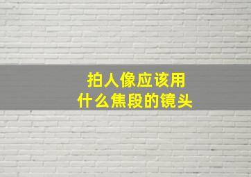 拍人像应该用什么焦段的镜头