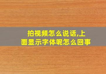 拍视频怎么说话,上面显示字体呢怎么回事