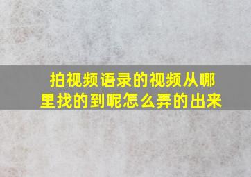 拍视频语录的视频从哪里找的到呢怎么弄的出来