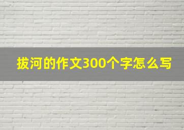 拔河的作文300个字怎么写