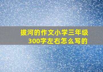 拔河的作文小学三年级300字左右怎么写的