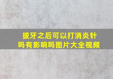 拔牙之后可以打消炎针吗有影响吗图片大全视频