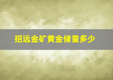 招远金矿黄金储量多少