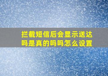 拦截短信后会显示送达吗是真的吗吗怎么设置