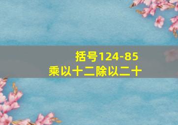 括号124-85乘以十二除以二十