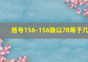 括号156-156除以78等于几