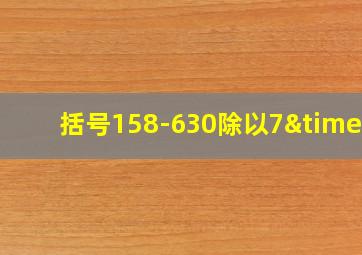 括号158-630除以7×