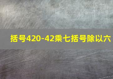 括号420-42乘七括号除以六