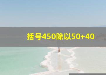 括号450除以50+40