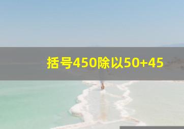 括号450除以50+45