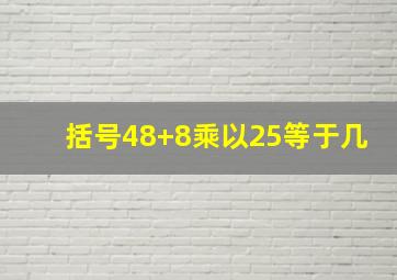 括号48+8乘以25等于几