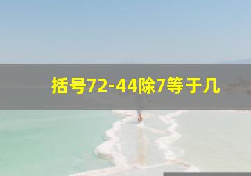 括号72-44除7等于几