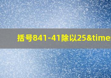 括号841-41除以25×4