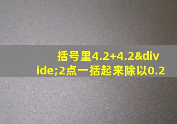 括号里4.2+4.2÷2点一括起来除以0.2