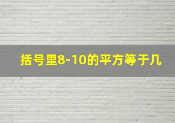 括号里8-10的平方等于几