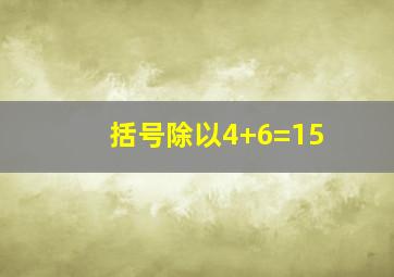 括号除以4+6=15