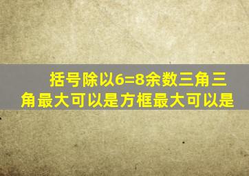 括号除以6=8余数三角三角最大可以是方框最大可以是