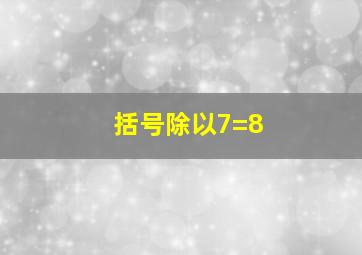 括号除以7=8