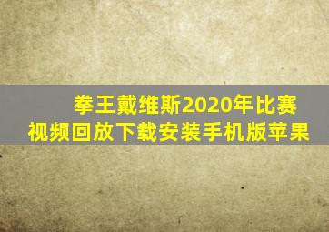 拳王戴维斯2020年比赛视频回放下载安装手机版苹果