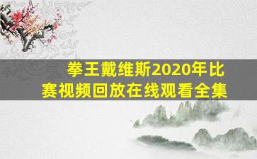 拳王戴维斯2020年比赛视频回放在线观看全集