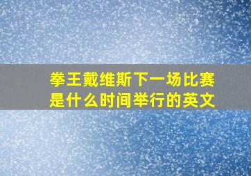 拳王戴维斯下一场比赛是什么时间举行的英文