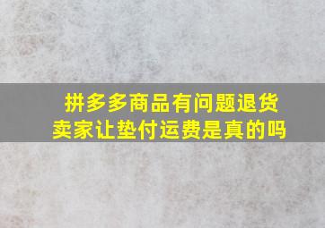 拼多多商品有问题退货卖家让垫付运费是真的吗