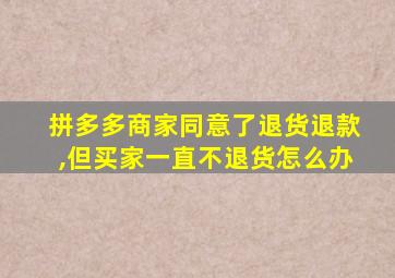 拼多多商家同意了退货退款,但买家一直不退货怎么办