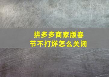 拼多多商家版春节不打烊怎么关闭