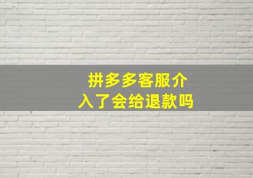 拼多多客服介入了会给退款吗