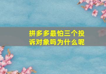 拼多多最怕三个投诉对象吗为什么呢